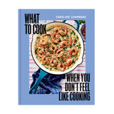 What to Cook When You Don't Feel Like Cooking