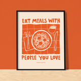 Eat meals with people you love art print