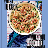 What to Cook When You Don't Feel Like Cooking