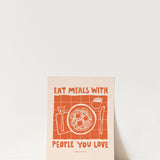 Eat meals with people you love art print